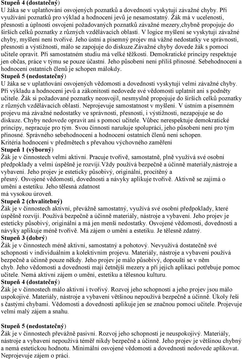 V logice myšlení se vyskytují závažné chyby, myšlení není tvořivé. Jeho ústní a písemný projev má vážné nedostatky ve správnosti, přesnosti a výstižnosti, málo se zapojuje do diskuze.