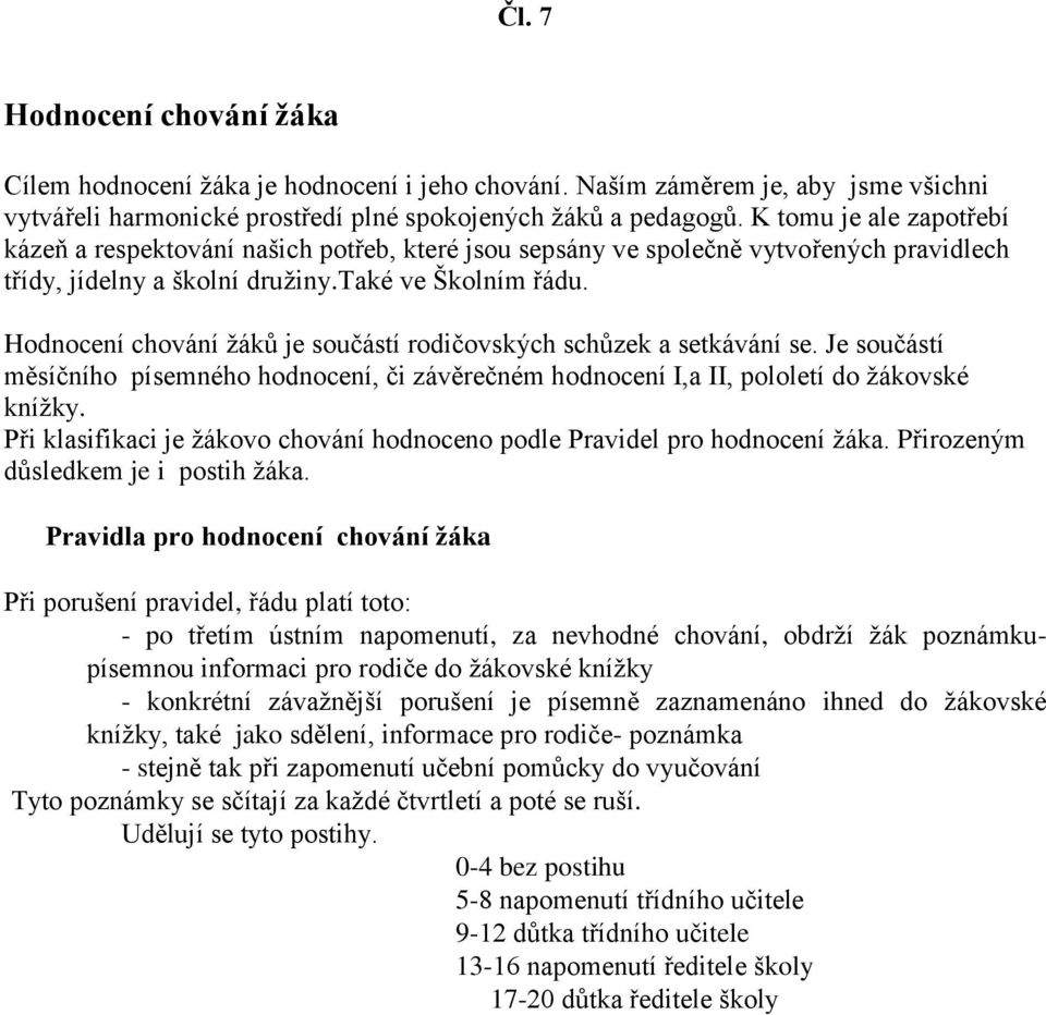 Hodnocení chování žáků je součástí rodičovských schůzek a setkávání se. Je součástí měsíčního písemného hodnocení, či závěrečném hodnocení I,a II, pololetí do žákovské knížky.