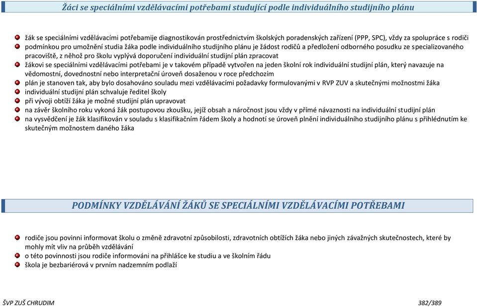 něhož pro školu vyplývá doporučení individuální studijní plán zpracovat žákovi se speciálními vzdělávacími potřebami je v takovém případě vytvořen na jeden školní rok individuální studijní plán,