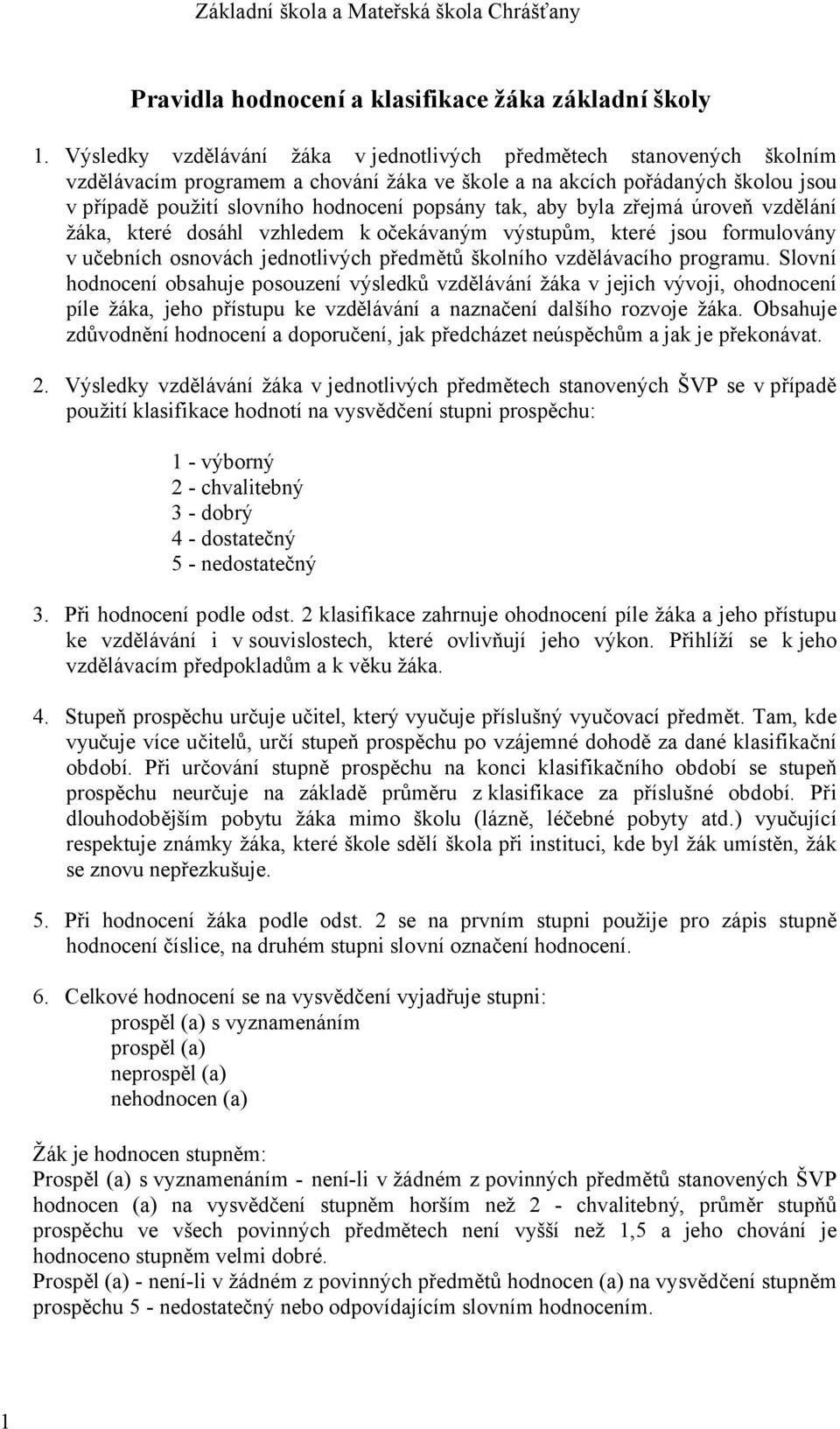 tak, aby byla zřejmá úroveň vzdělání žáka, které dosáhl vzhledem k očekávaným výstupům, které jsou formulovány v učebních osnovách jednotlivých předmětů školního vzdělávacího programu.