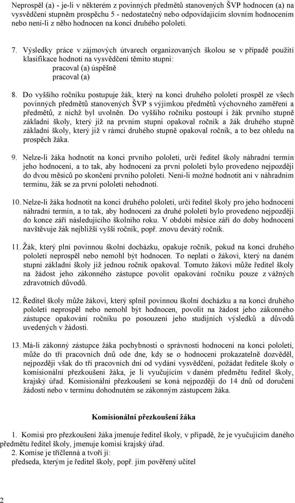 Do vyššího ročníku postupuje žák, který na konci druhého pololetí prospěl ze všech povinných předmětů stanovených ŠVP s výjimkou předmětů výchovného zaměření a předmětů, z nichž byl uvolněn.