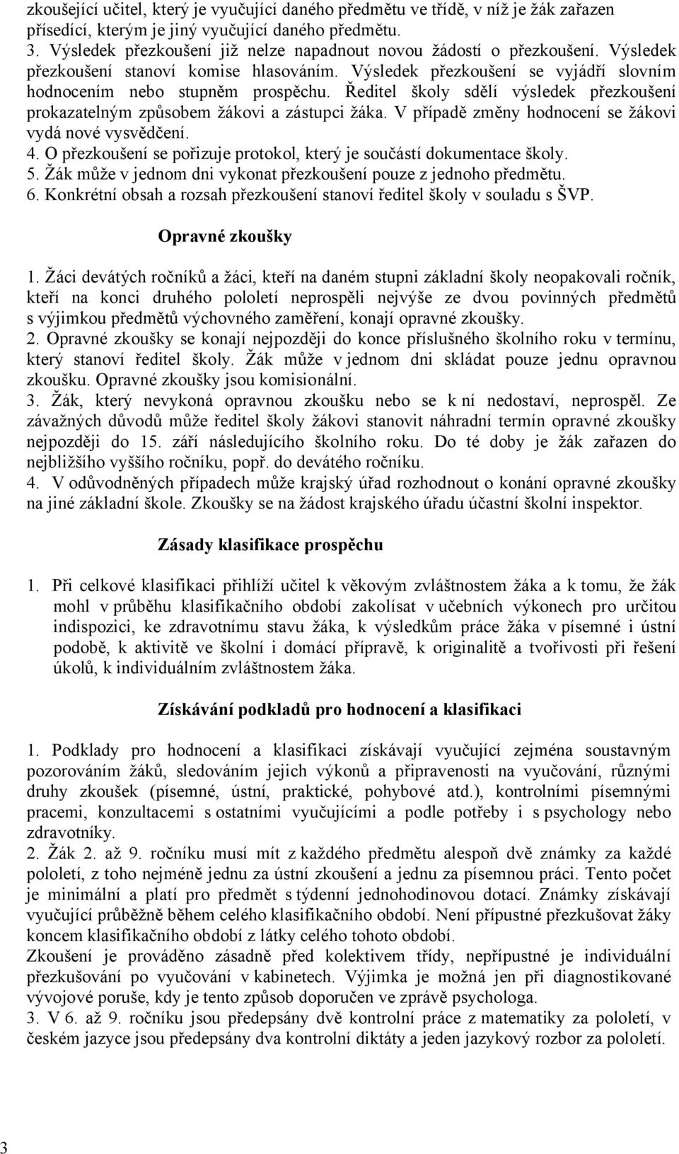 Ředitel školy sdělí výsledek přezkoušení prokazatelným způsobem žákovi a zástupci žáka. V případě změny hodnocení se žákovi vydá nové vysvědčení. 4.