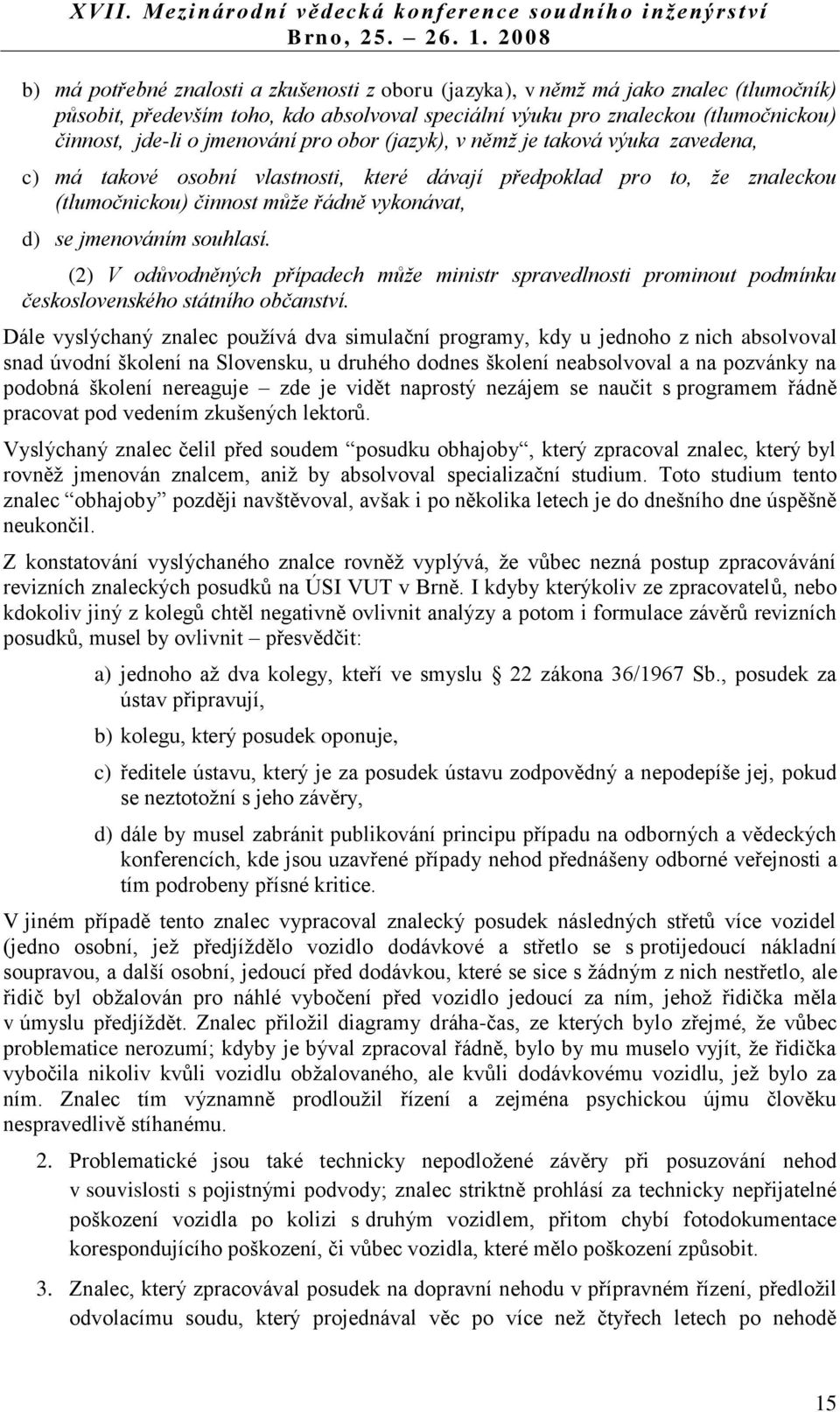 souhlasí. (2) V odůvodněných případech může ministr spravedlnosti prominout podmínku československého státního občanství.