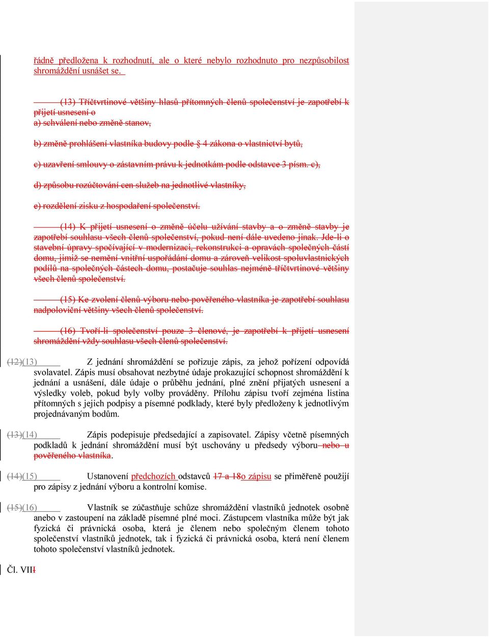 bytů, c) uzavření smlouvy o zástavním právu k jednotkám podle odstavce 3 písm. c), d) způsobu rozúčtování cen služeb na jednotlivé vlastníky, e) rozdělení zisku z hospodaření společenství.