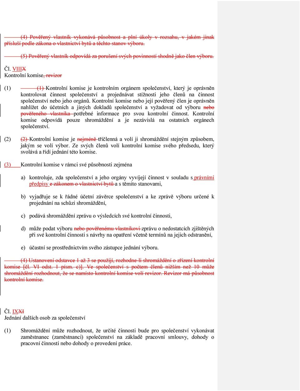 VIIIX Kontrolní komise, revizor (1) (1) Kontrolní komise je kontrolním orgánem společenství, který je oprávněn kontrolovat činnost společenství a projednávat stížnosti jeho členů na činnost