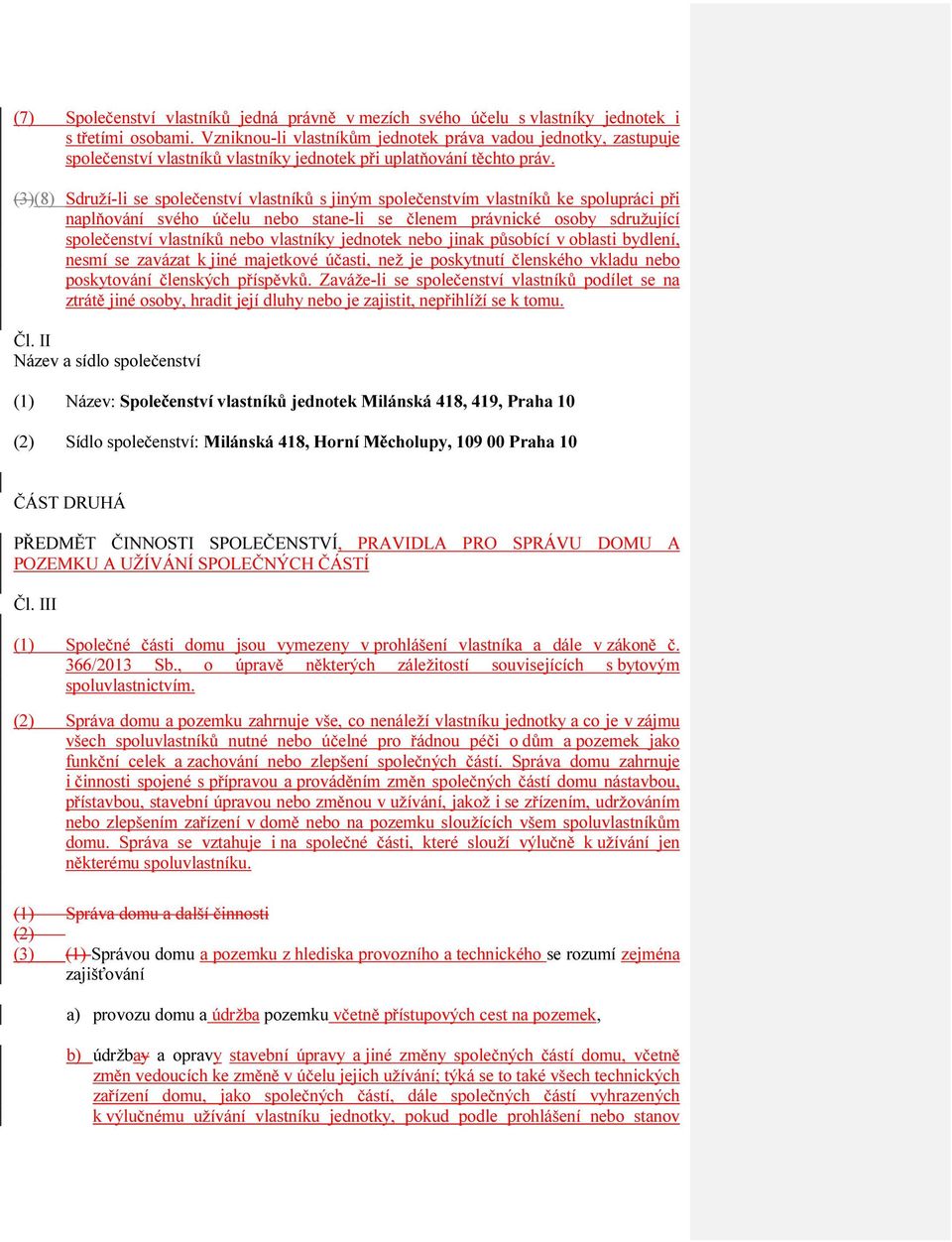 (3)(8) Sdruží-li se společenství vlastníků s jiným společenstvím vlastníků ke spolupráci při naplňování svého účelu nebo stane-li se členem právnické osoby sdružující společenství vlastníků nebo