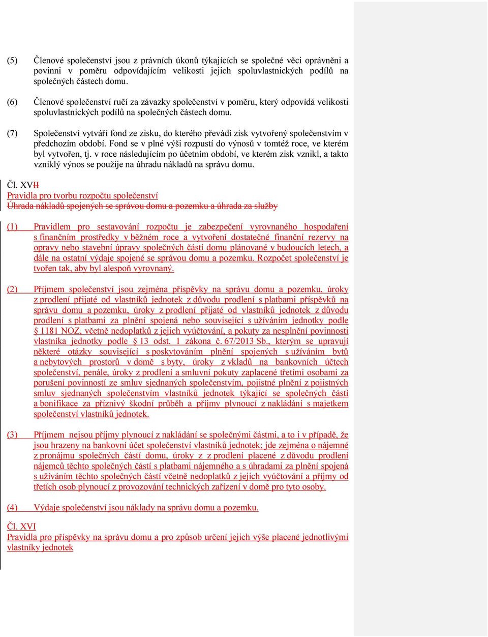 (7) Společenství vytváří fond ze zisku, do kterého převádí zisk vytvořený společenstvím v předchozím období. Fond se v plné výši rozpustí do výnosů v tomtéž roce, ve kterém byl vytvořen, tj.