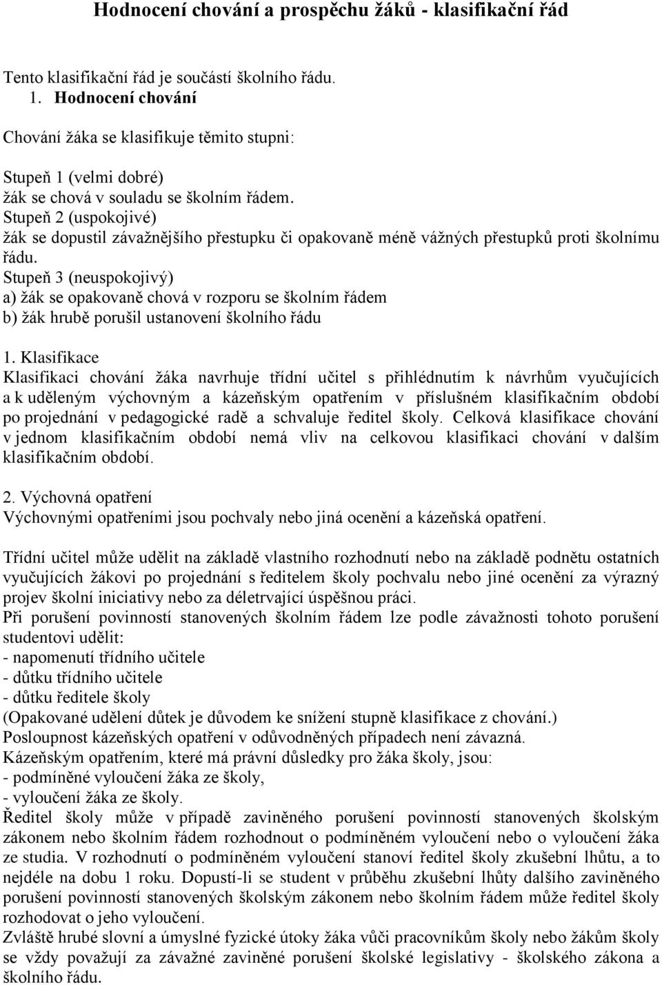 Stupeň 2 (uspokojivé) žák se dopustil závažnějšího přestupku či opakovaně méně vážných přestupků proti školnímu řádu.