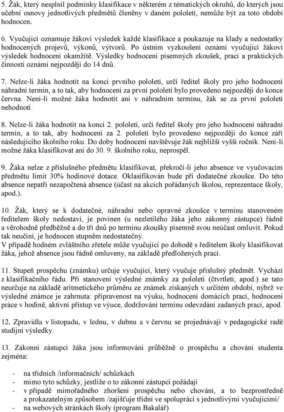 Výsledky hodnocení písemných zkoušek, prací a praktických činností oznámí nejpozději do 14 dnů. 7.