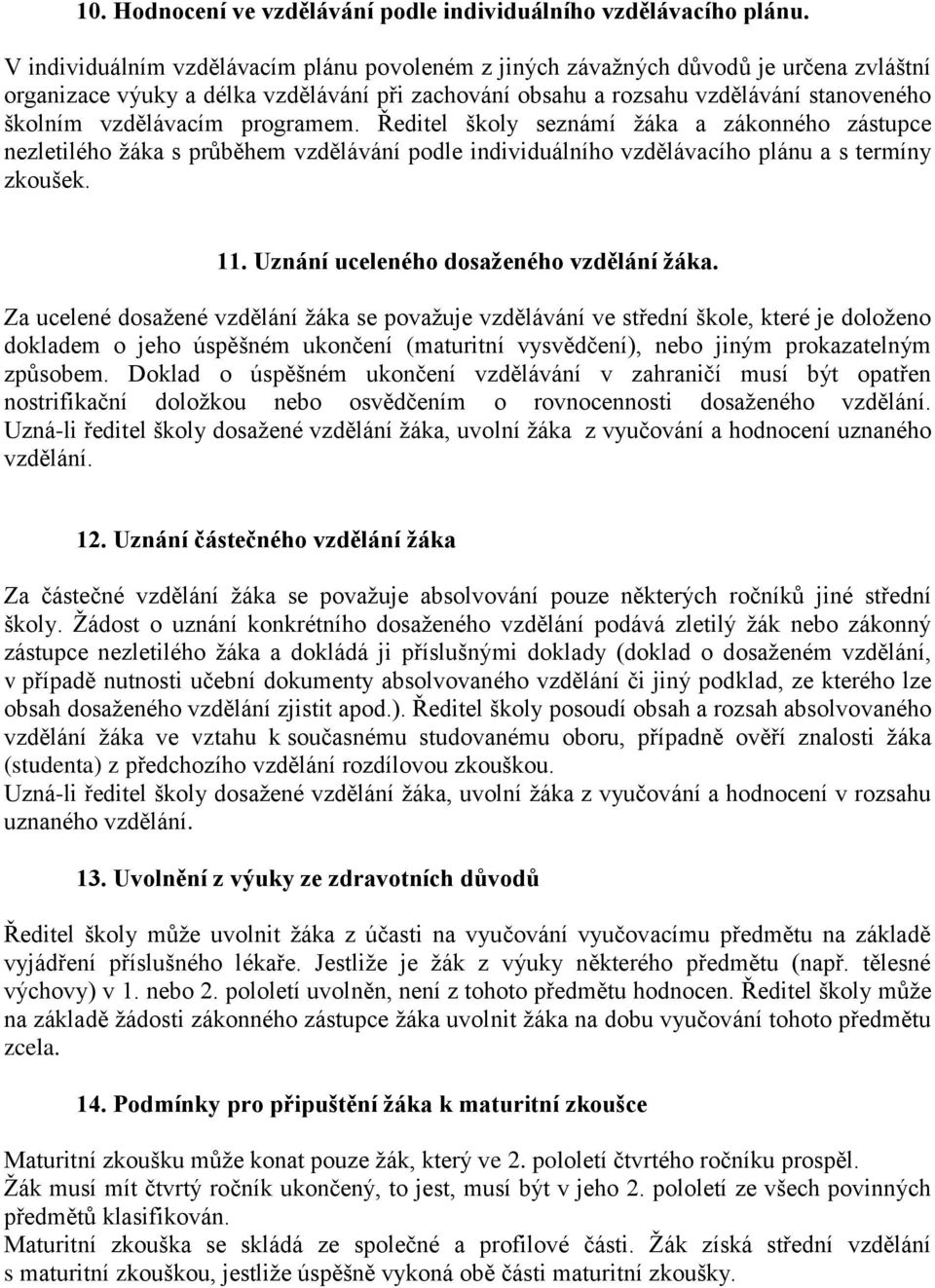 programem. Ředitel školy seznámí žáka a zákonného zástupce nezletilého žáka s průběhem vzdělávání podle individuálního vzdělávacího plánu a s termíny zkoušek. 11.