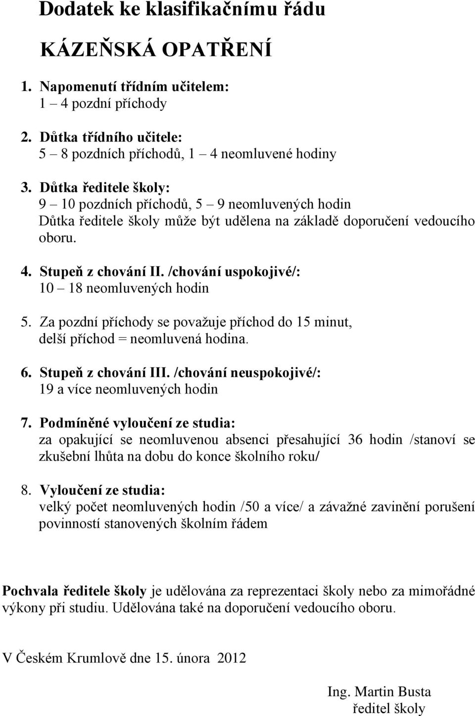 /chování uspokojivé/: 10 18 neomluvených hodin 5. Za pozdní příchody se považuje příchod do 15 minut, delší příchod = neomluvená hodina. 6. Stupeň z chování III.