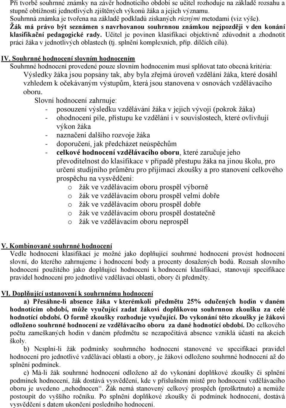 Učitel je povinen klasifikaci objektivně zdůvodnit a zhodnotit práci žáka v jednotlivých oblastech (tj. splnění komplexních, příp. dílčích cílů). IV.