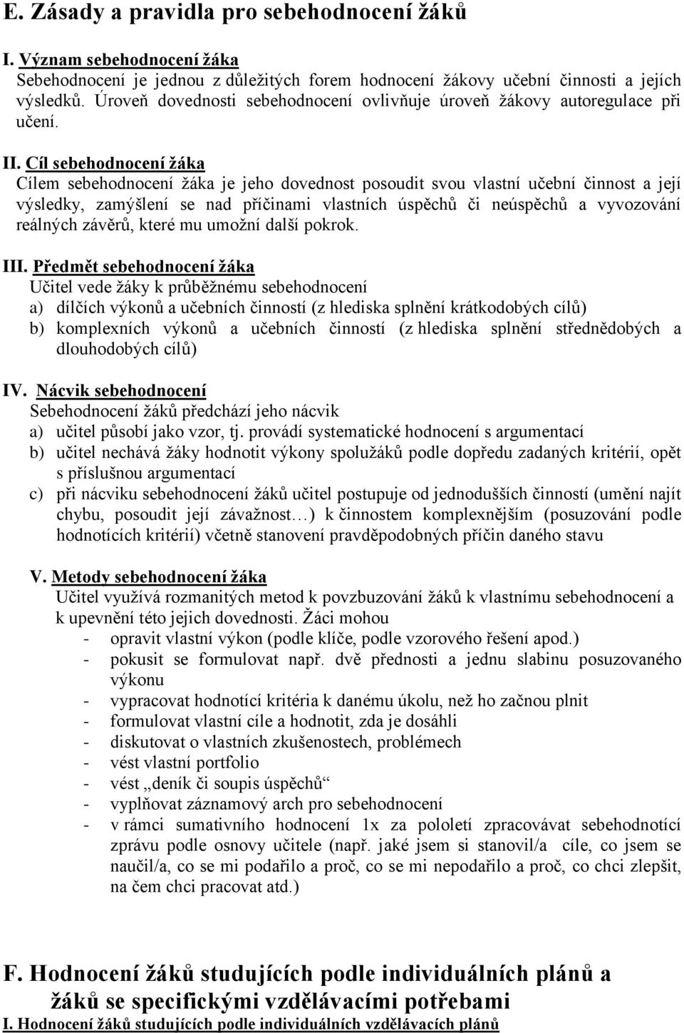 Cíl sebehodnocení žáka Cílem sebehodnocení žáka je jeho dovednost posoudit svou vlastní učební činnost a její výsledky, zamýšlení se nad příčinami vlastních úspěchů či neúspěchů a vyvozování reálných