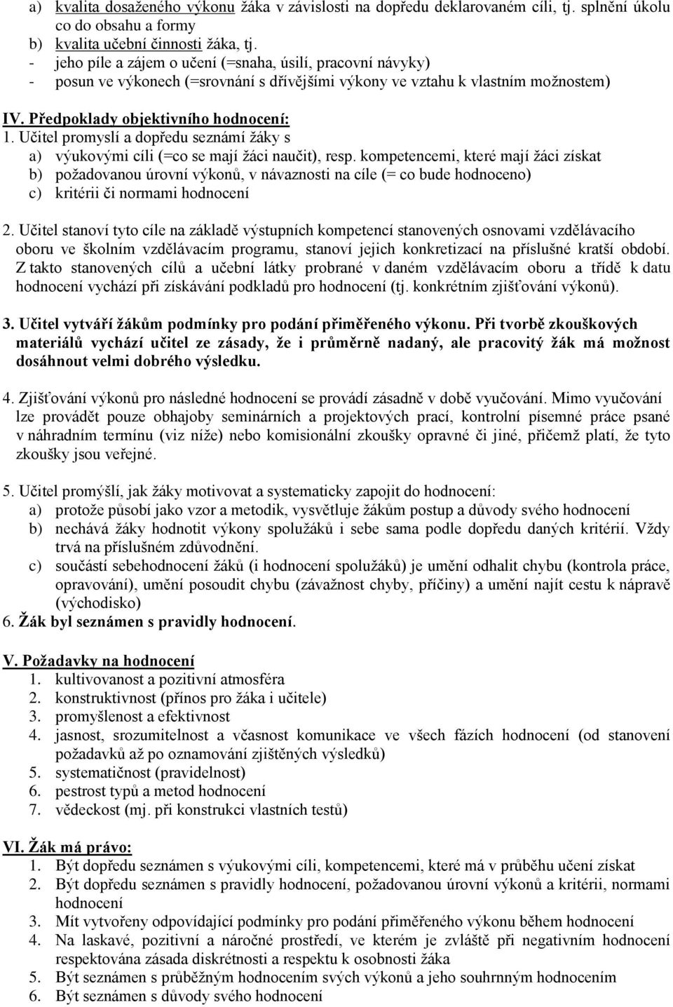 Učitel promyslí a dopředu seznámí žáky s a) výukovými cíli (=co se mají žáci naučit), resp.