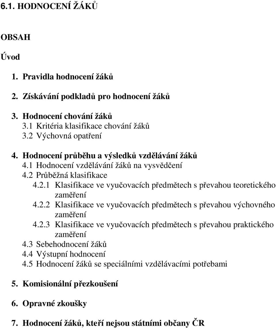 2.2 Klasifikace ve vyučovacích předmětech s převahou výchovného zaměření 4.2.3 Klasifikace ve vyučovacích předmětech s převahou praktického zaměření 4.3 Sebehodnocení žáků 4.