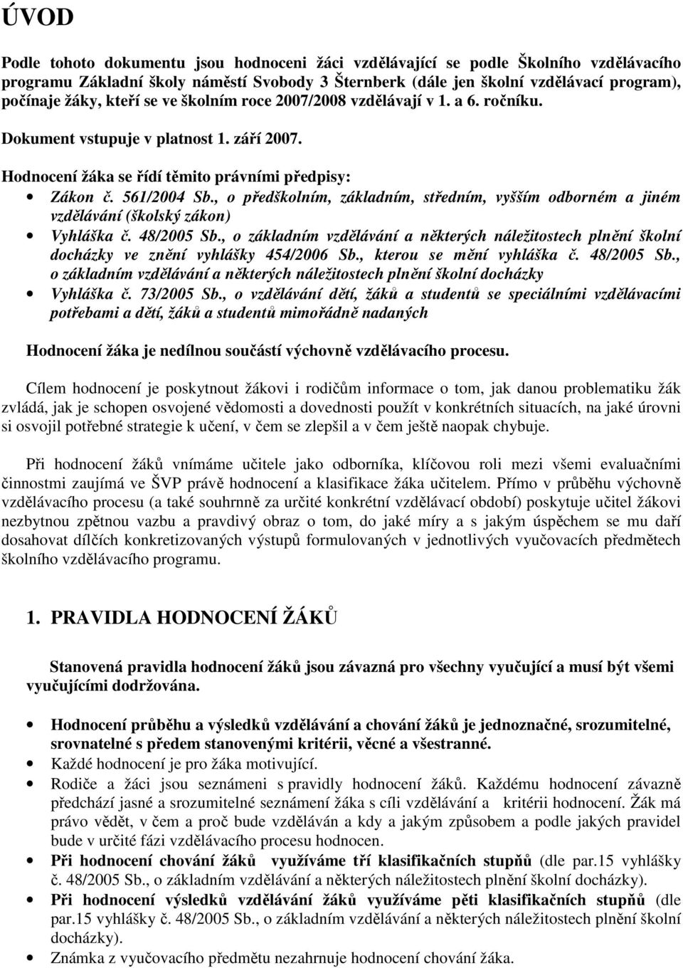, o předškolním, základním, středním, vyšším odborném a jiném vzdělávání (školský zákon) Vyhláška č. 48/2005 Sb.
