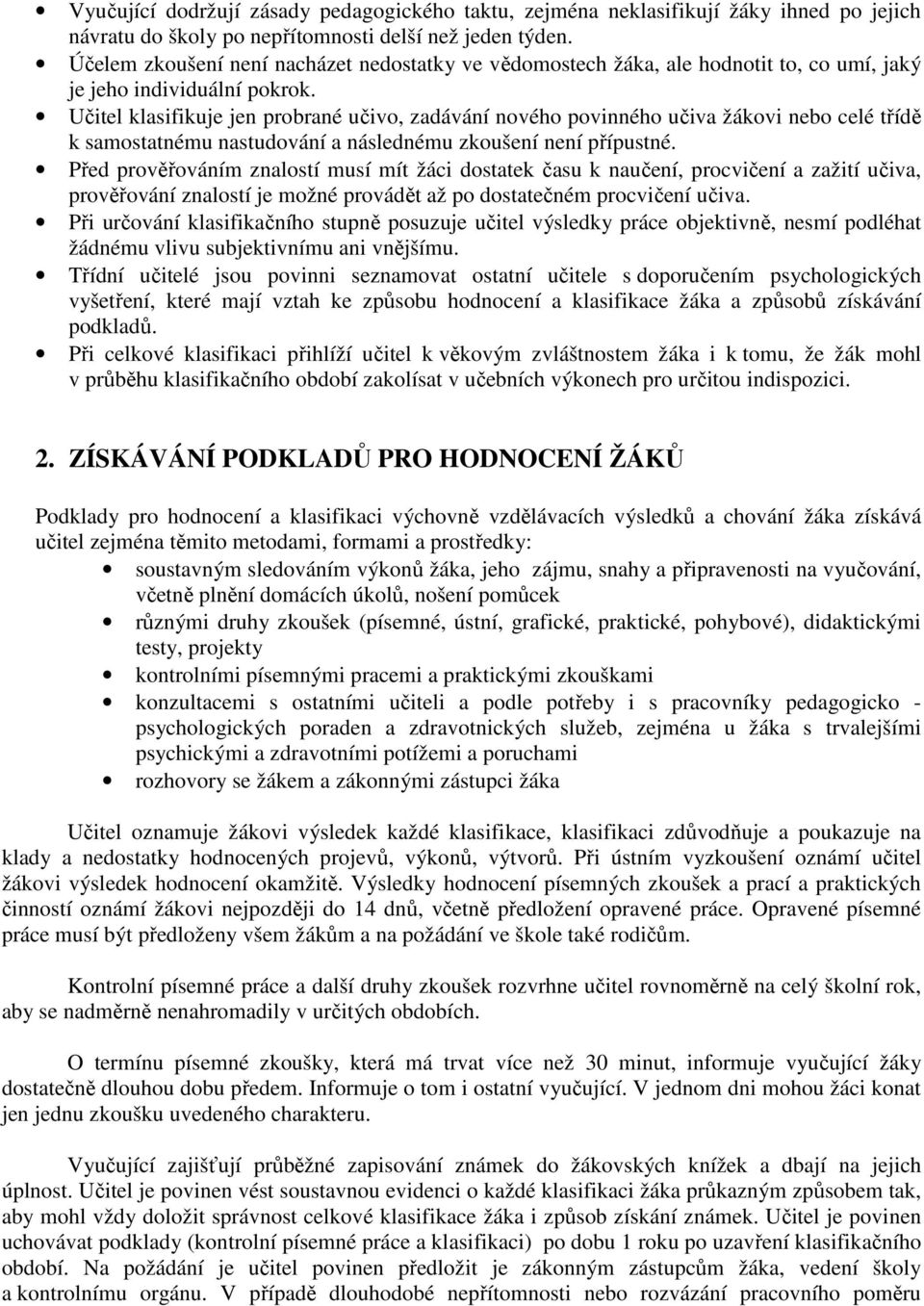 Učitel klasifikuje jen probrané učivo, zadávání nového povinného učiva žákovi nebo celé třídě k samostatnému nastudování a následnému zkoušení není přípustné.