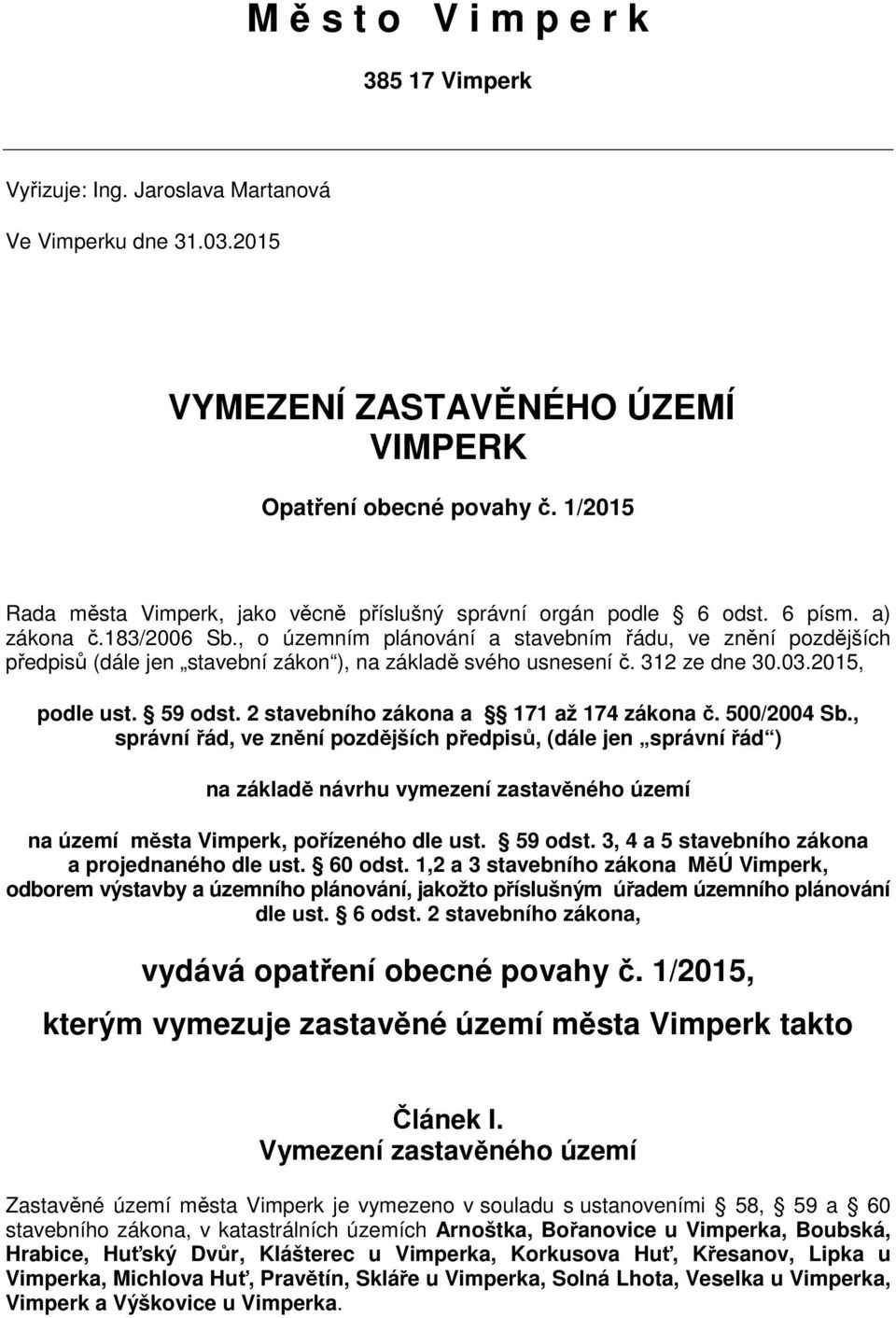 a) zákona č.183/2006 Sb., o územním plánování a stavebním řádu, ve znění pozdějších předpisů (dále jen stavební zákon ), na základě svého usnesení č. 312 ze dne 30.03.2015, podle ust. 59 odst.