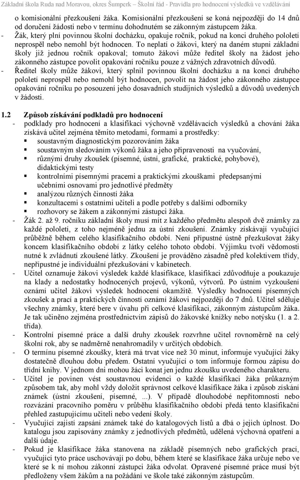 To neplatí o žákovi, který na daném stupni základní školy již jednou ročník opakoval; tomuto žákovi může ředitel školy na žádost jeho zákonného zástupce povolit opakování ročníku pouze z vážných