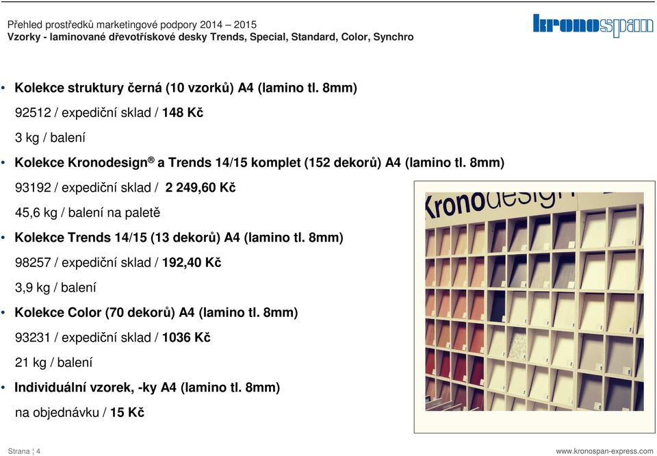 8mm) 93192 / expediční sklad / 2 249,60 Kč 45,6 kg / balení na paletě Kolekce Trends 14/15 (13 dekorů) A4 (lamino tl.