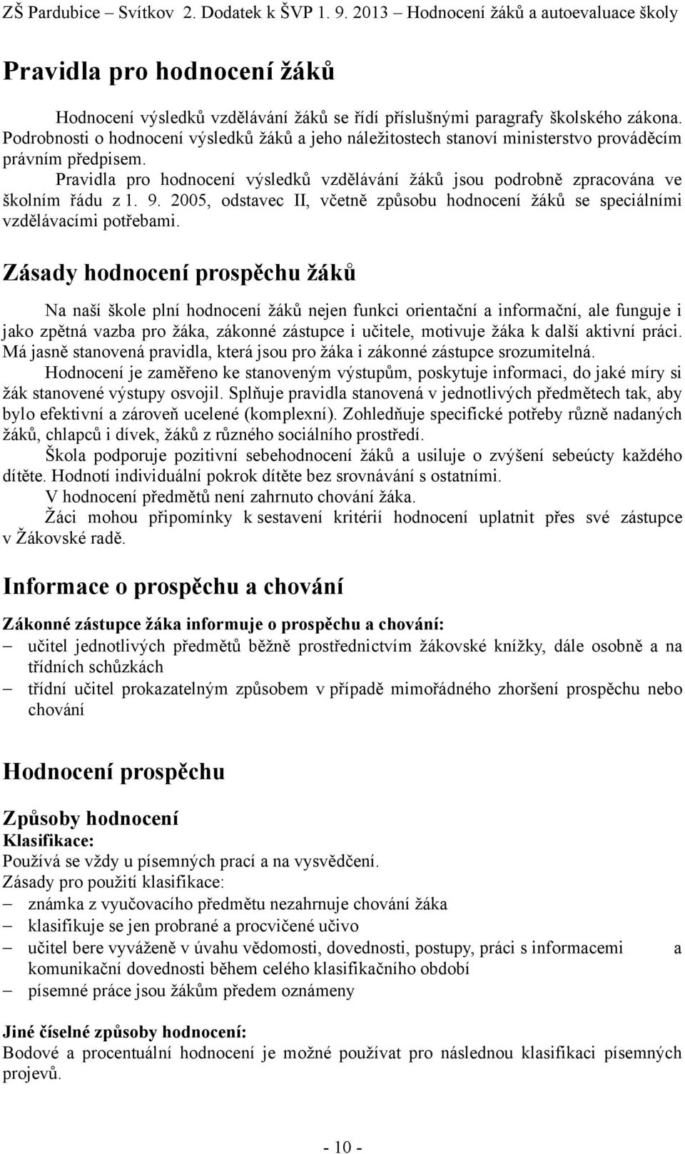 Pravidla pro hodnocení výsledků vzdělávání žáků jsou podrobně zpracována ve školním řádu z 1. 9. 2005, odstavec II, včetně způsobu hodnocení žáků se speciálními vzdělávacími potřebami.