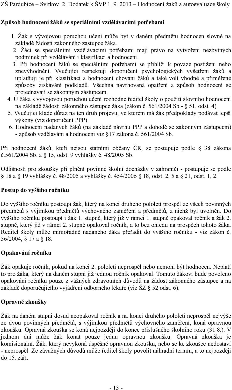 Při hodnocení žáků se speciálními potřebami se přihlíží k povaze postižení nebo znevýhodnění.