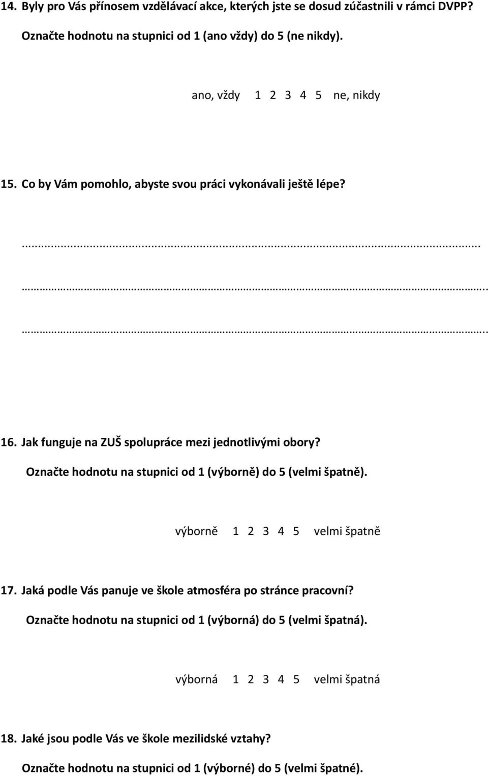 Označte hodnotu na stupnici od (výborně) do 5 (velmi špatně). výborně 2 3 4 5 velmi špatně 7. Jaká podle Vás panuje ve škole atmosféra po stránce pracovní?