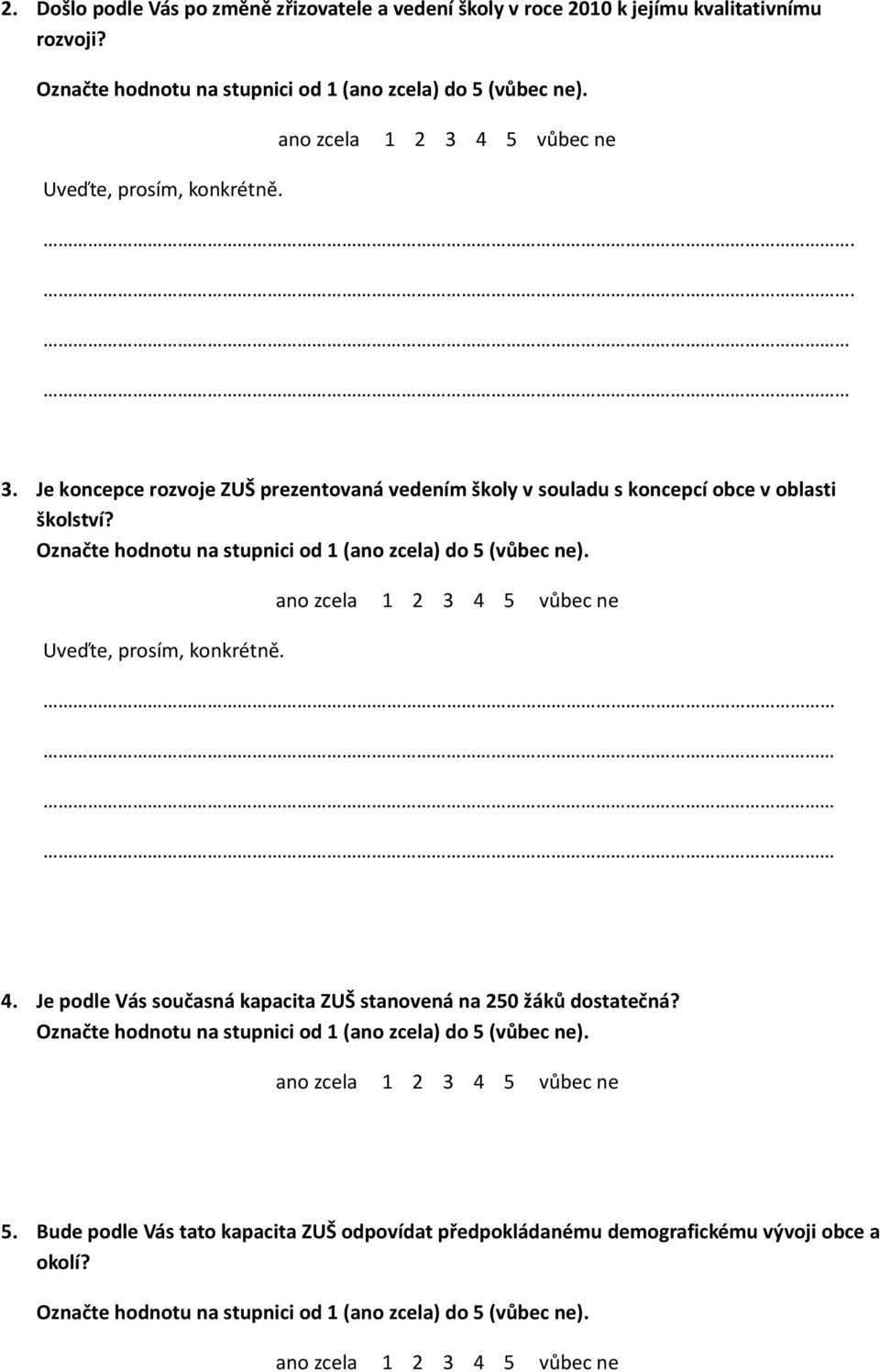 Označte hodnotu na stupnici od (ano zcela) do 5 (vůbec ne). Uveďte, prosím, konkrétně. ano zcela 2 3 4 5 vůbec ne 4. Je podle Vás současná kapacita ZUŠ stanovená na 250 žáků dostatečná?