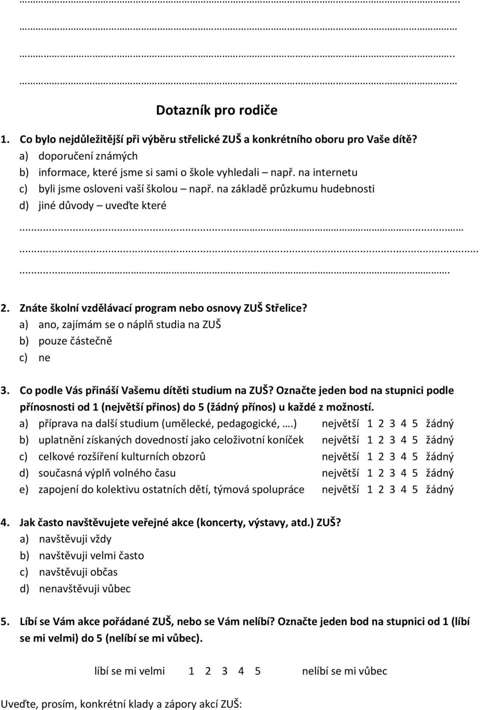 a) ano, zajímám se o náplň studia na ZUŠ b) pouze částečně c) ne 3. Co podle Vás přináší Vašemu dítěti studium na ZUŠ?