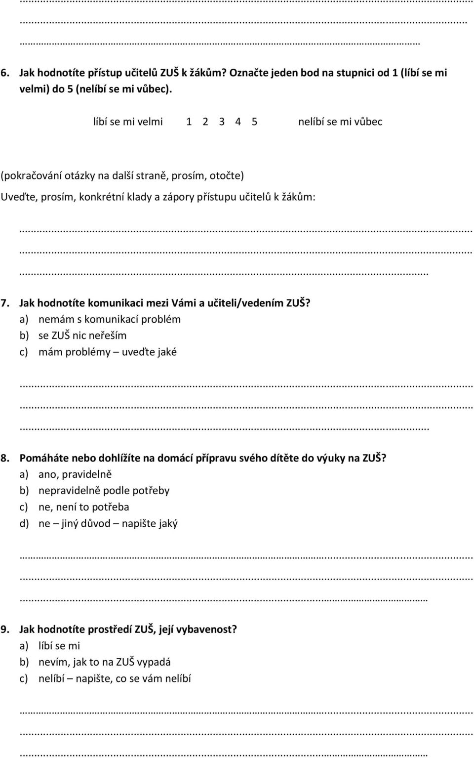 Jak hodnotíte komunikaci mezi Vámi a učiteli/vedením ZUŠ? a) nemám s komunikací problém b) se ZUŠ nic neřeším c) mám problémy uveďte jaké......... 8.