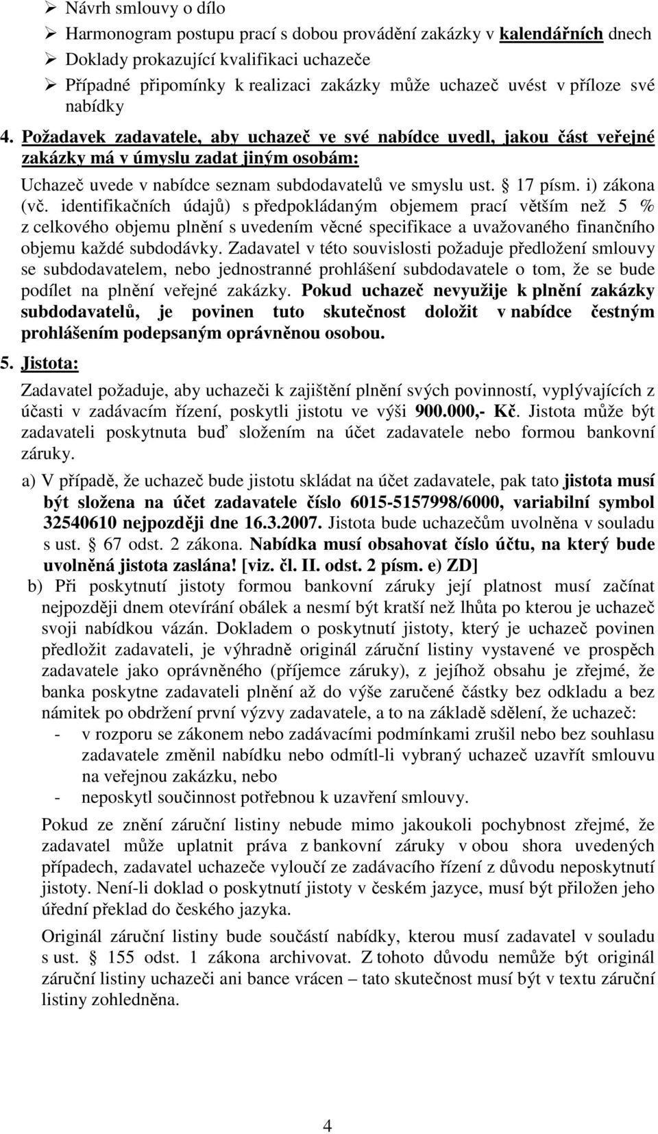 17 písm. i) zákona (vč. identifikačních údajů) s předpokládaným objemem prací větším než 5 % z celkového objemu plnění s uvedením věcné specifikace a uvažovaného finančního objemu každé subdodávky.