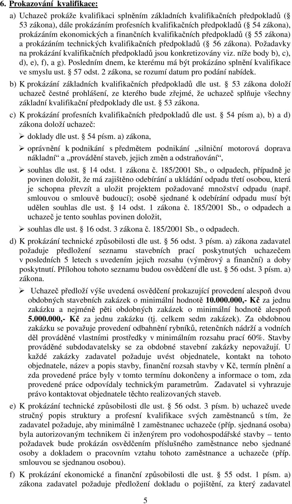 Požadavky na prokázání kvalifikačních předpokladů jsou konkretizovány viz. níže body b), c), d), e), f), a g). Posledním dnem, ke kterému má být prokázáno splnění kvalifikace ve smyslu ust. 57 odst.