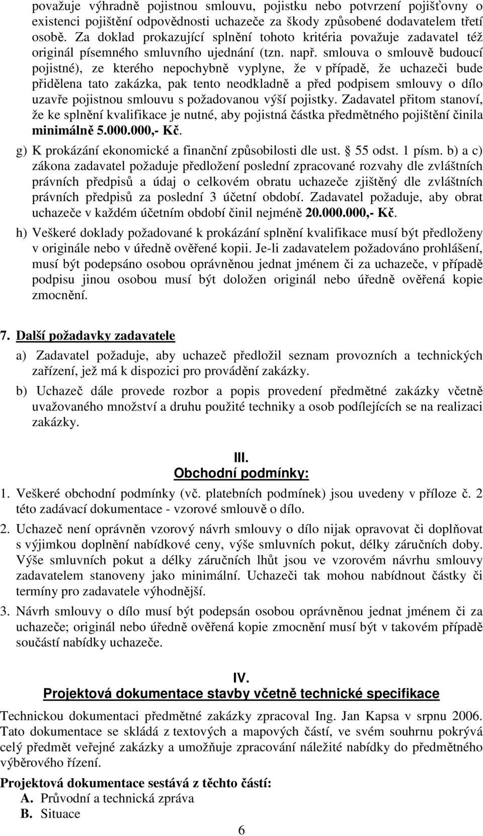 smlouva o smlouvě budoucí pojistné), ze kterého nepochybně vyplyne, že v případě, že uchazeči bude přidělena tato zakázka, pak tento neodkladně a před podpisem smlouvy o dílo uzavře pojistnou smlouvu