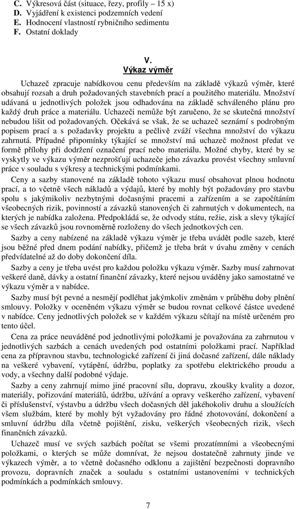 Množství udávaná u jednotlivých položek jsou odhadována na základě schváleného plánu pro každý druh práce a materiálu.