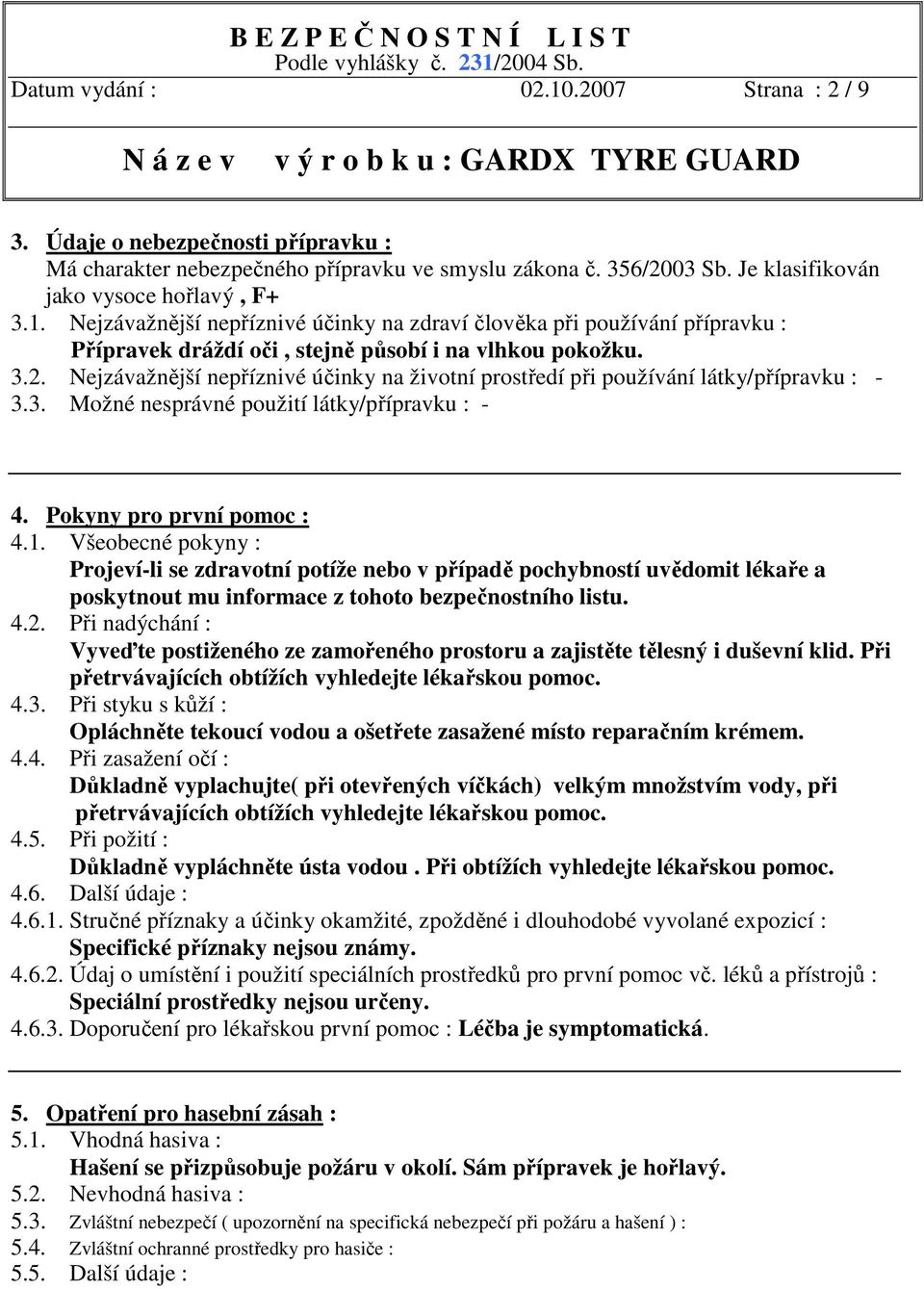 Všeobecné pokyny : Projeví-li se zdravotní potíže nebo v případě pochybností uvědomit lékaře a poskytnout mu informace z tohoto bezpečnostního listu. 4.2.