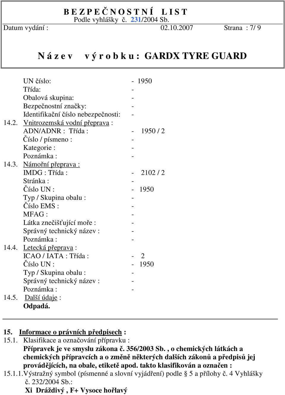 4. Letecká přeprava : ICAO / IATA : Třída : - 2 Číslo UN : - 1950 Typ / Skupina obalu : - Správný technický název : - Poznámka : - 14.5. Další údaje : Odpadá. 15. Informace o právních předpisech : 15.