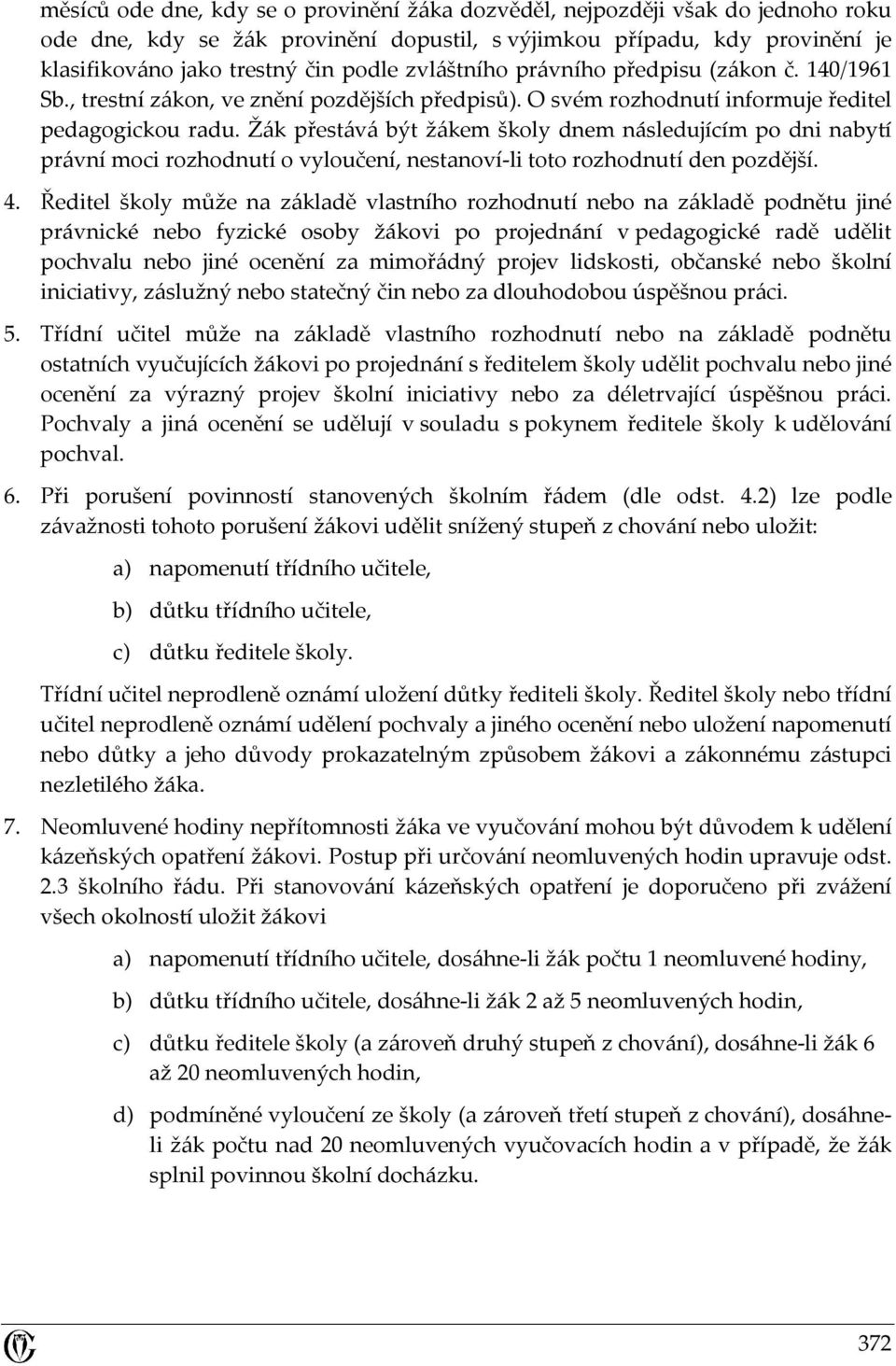 Žák přestává být žákem školy dnem následujícím po dni nabytí právní moci rozhodnutí o vyloučení, nestanoví-li toto rozhodnutí den pozdější. 4.