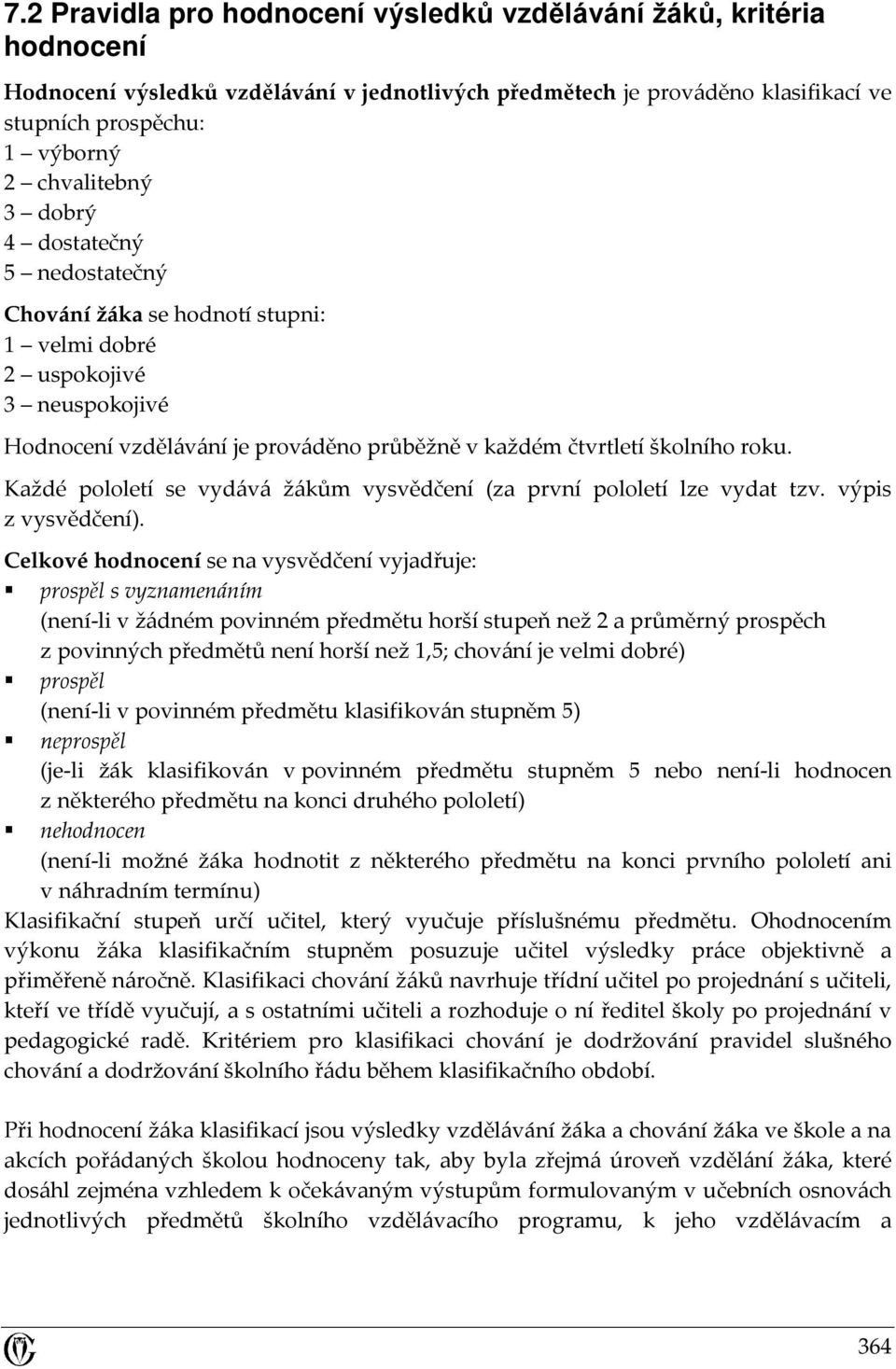 Každé pololetí se vydává žákům vysvědčení (za první pololetí lze vydat tzv. výpis z vysvědčení).