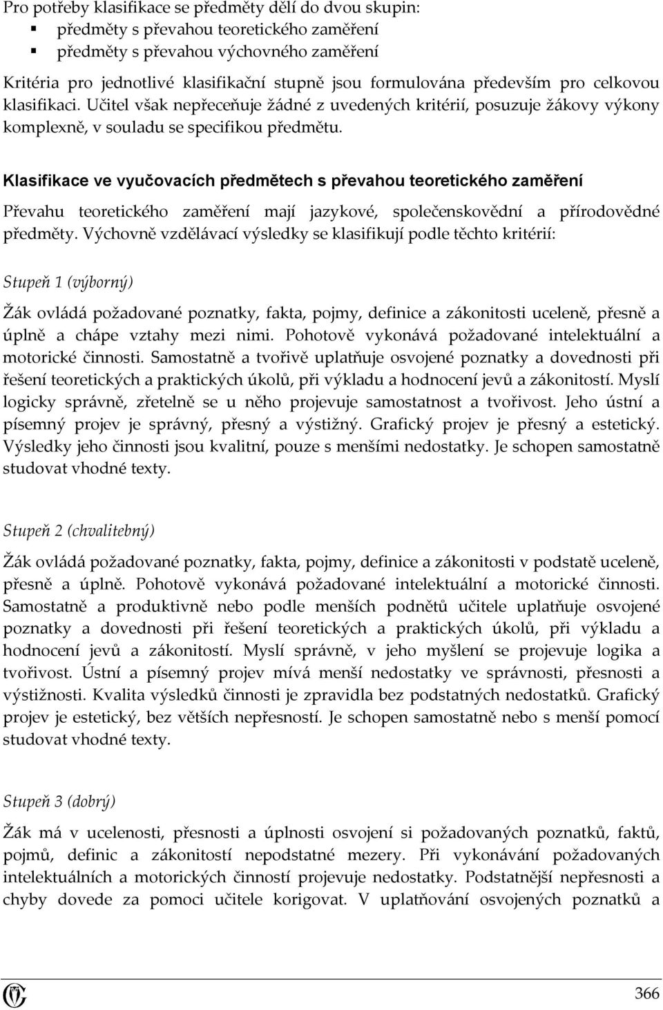 Klasifikace ve vyučovacích předmětech s převahou teoretického zaměření Převahu teoretického zaměření mají jazykové, společenskovědní a přírodovědné předměty.