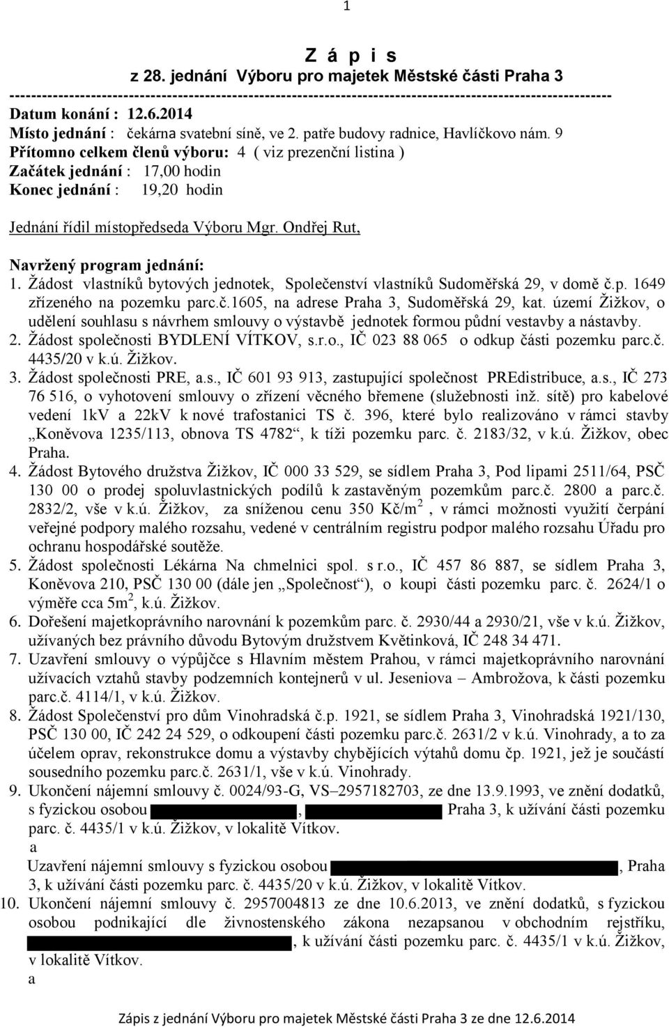 9 Přítomno celkem členů výboru: 4 ( viz prezenční listina ) Začátek jednání : 17,00 hodin Konec jednání : 19,20 hodin Jednání řídil místopředseda Výboru Mgr. Ondřej Rut, Navržený program jednání: 1.