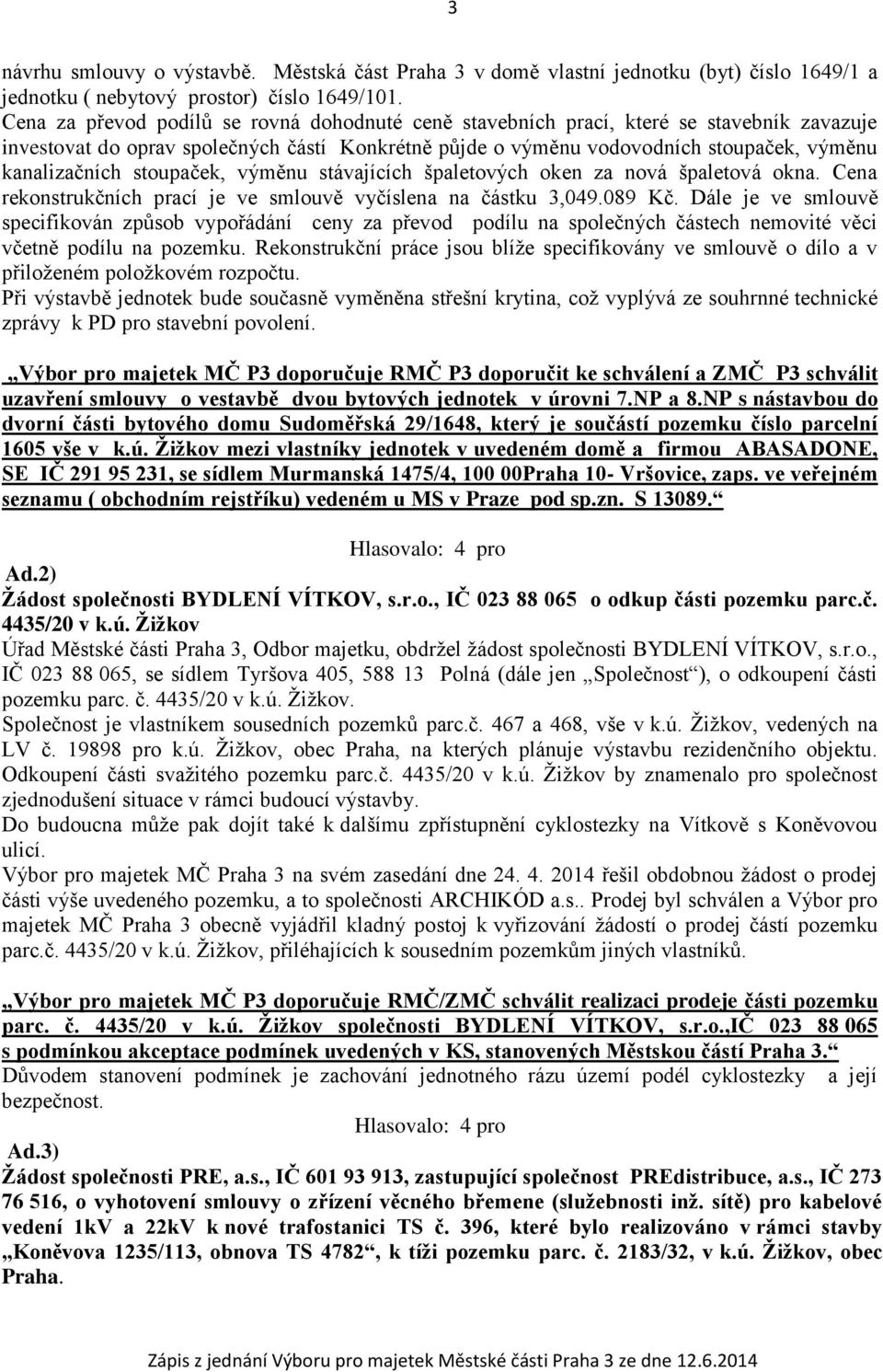 stoupaček, výměnu stávajících špaletových oken za nová špaletová okna. Cena rekonstrukčních prací je ve smlouvě vyčíslena na částku 3,049.089 Kč.