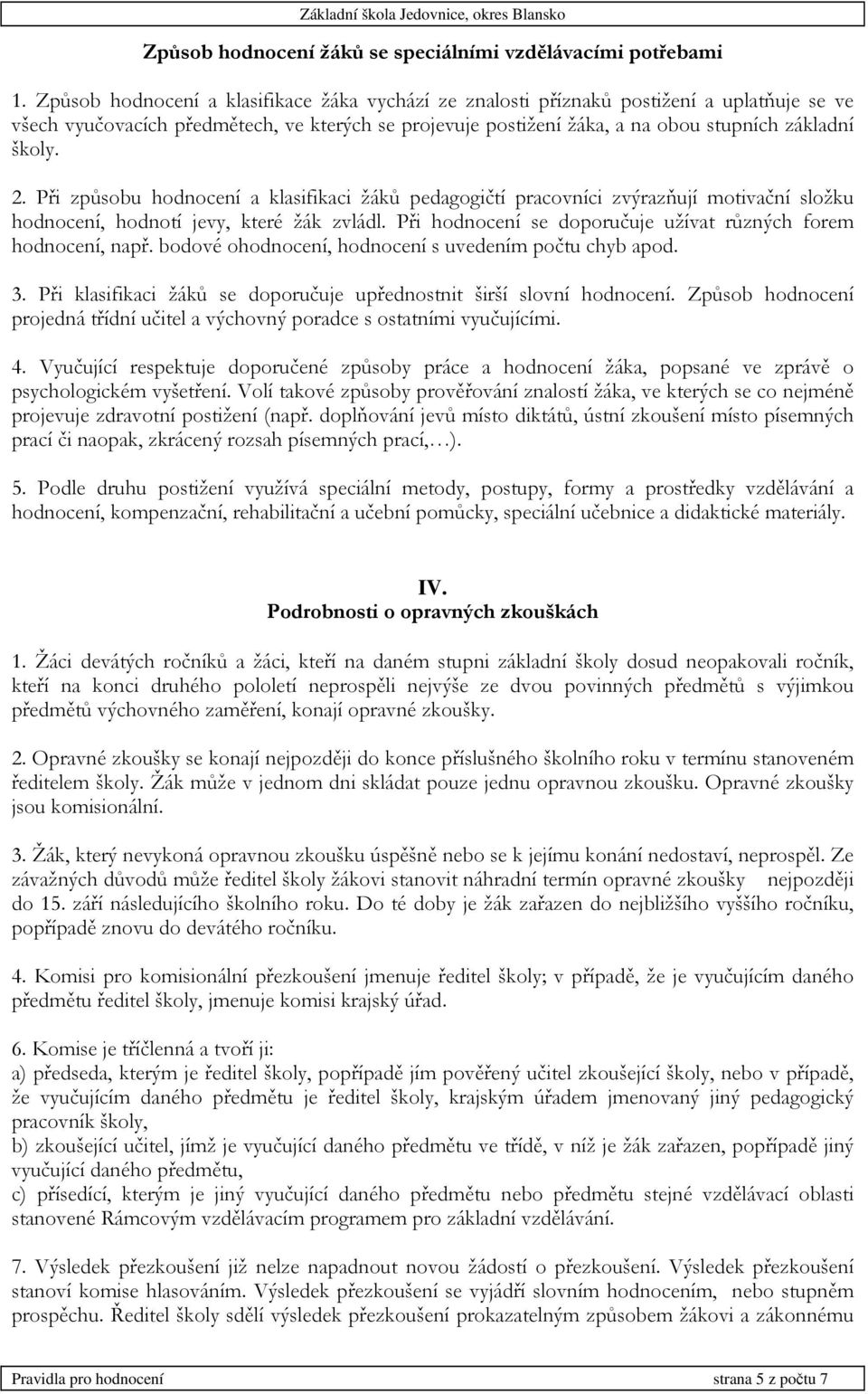 Při způsobu hodnocení a klasifikaci žáků pedagogičtí pracovníci zvýrazňují motivační složku hodnocení, hodnotí jevy, které žák zvládl. Při hodnocení se doporučuje užívat různých forem hodnocení, např.