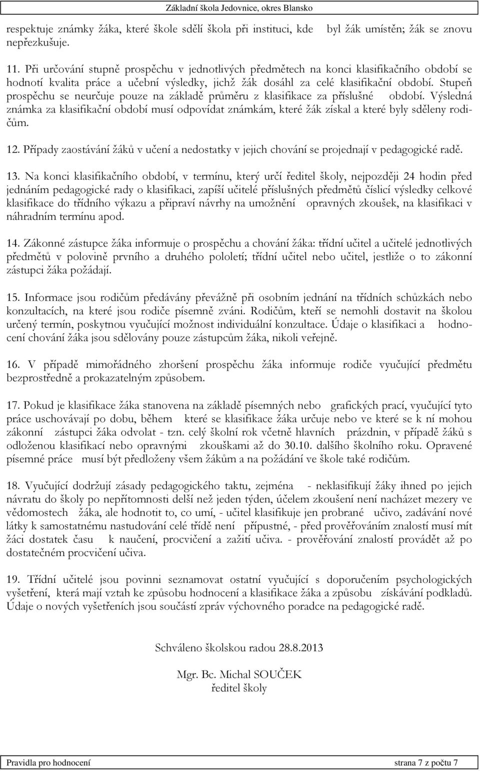 Stupeň prospěchu se neurčuje pouze na základě průměru z klasifikace za příslušné období. Výsledná známka za klasifikační období musí odpovídat známkám, které žák získal a které byly sděleny rodičům.