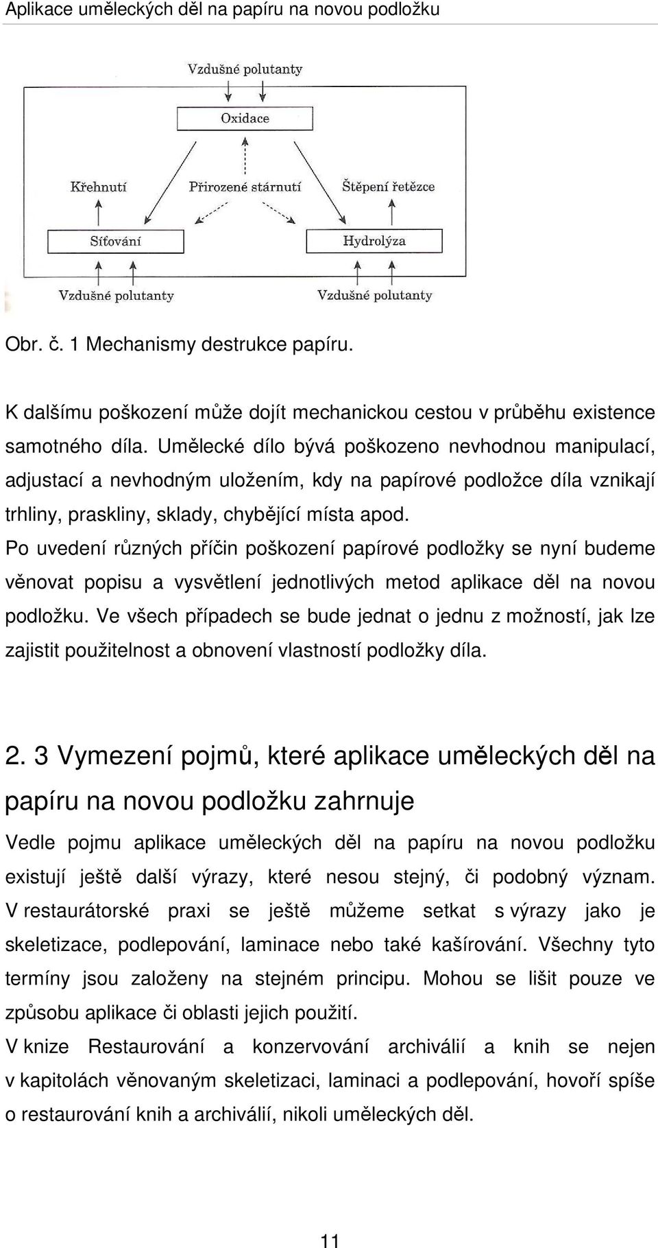 Po uvedení různých příčin poškození papírové podložky se nyní budeme věnovat popisu a vysvětlení jednotlivých metod aplikace děl na novou podložku.