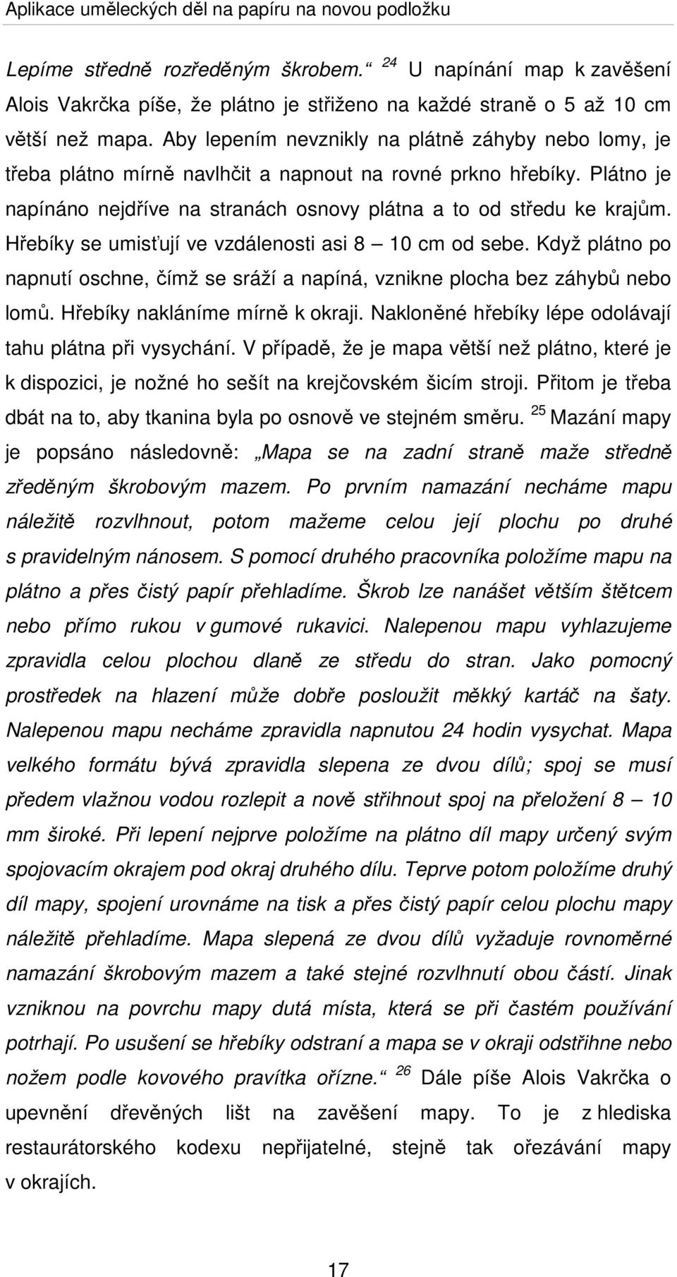 Hřebíky se umisťují ve vzdálenosti asi 8 10 cm od sebe. Když plátno po napnutí oschne, čímž se sráží a napíná, vznikne plocha bez záhybů nebo lomů. Hřebíky nakláníme mírně k okraji.