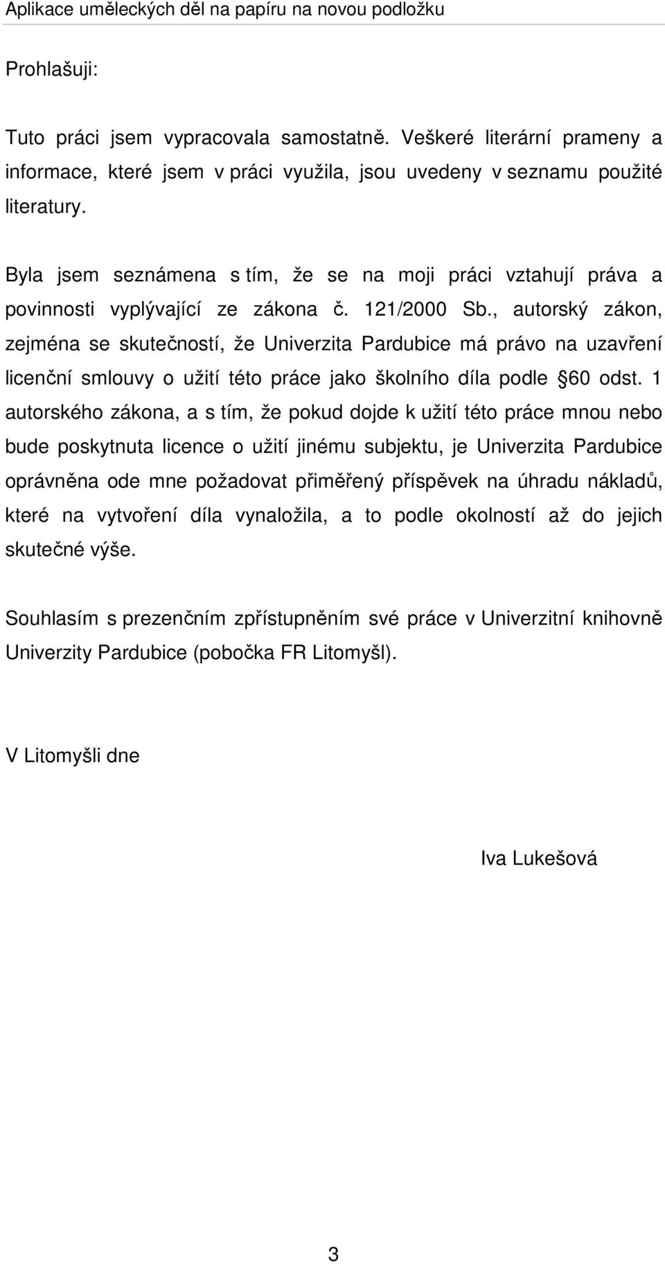 , autorský zákon, zejména se skutečností, že Univerzita Pardubice má právo na uzavření licenční smlouvy o užití této práce jako školního díla podle 60 odst.
