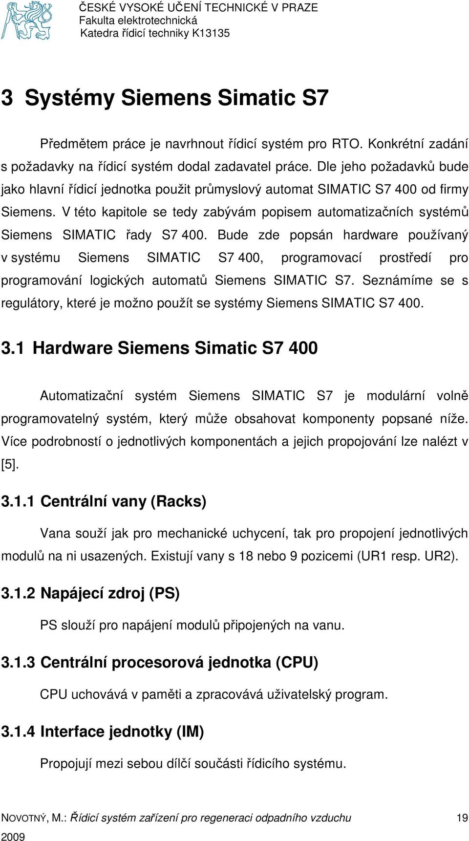 V této kapitole se tedy zabývám popisem automatizačních systémů Siemens SIMATIC řady S7 400.