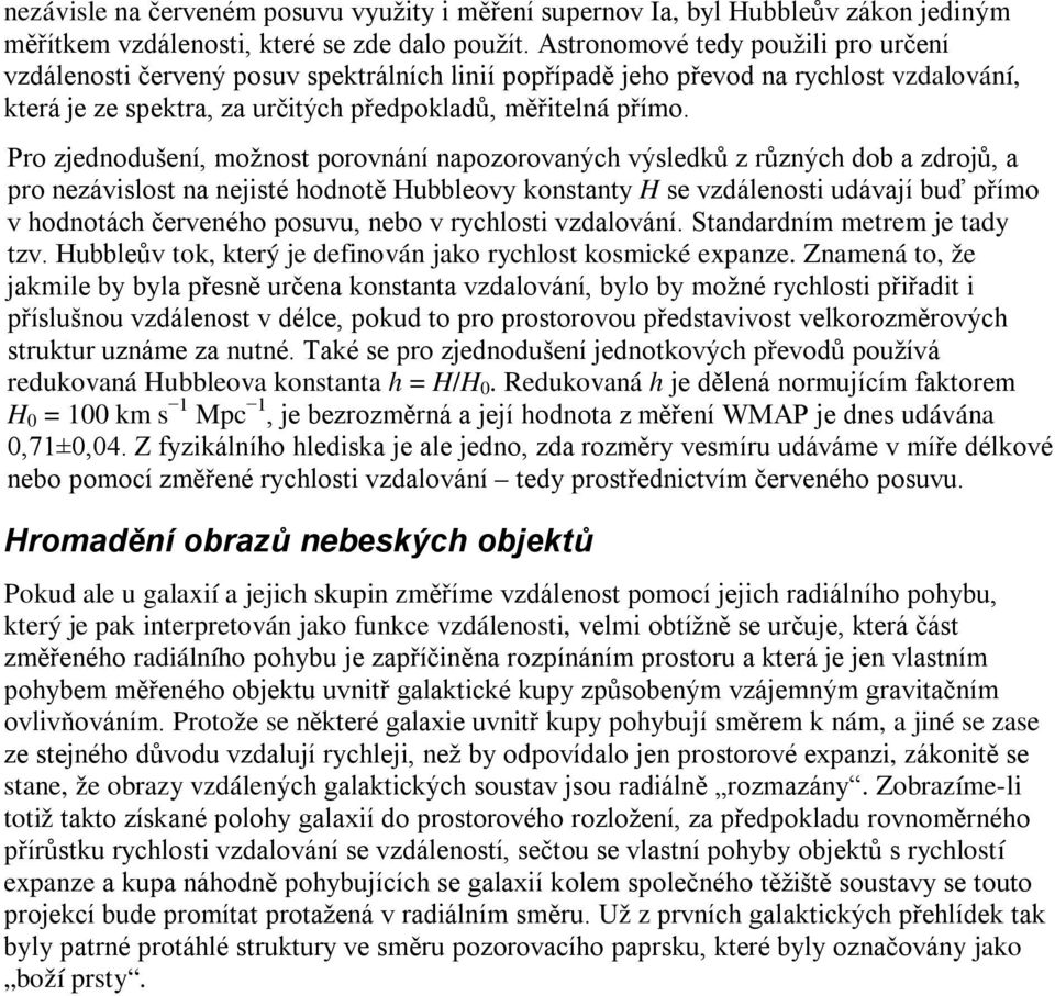 Pro zjednodušení, možnost porovnání napozorovaných výsledků z různých dob a zdrojů, a pro nezávislost na nejisté hodnotě Hubbleovy konstanty H se vzdálenosti udávají buď přímo v hodnotách červeného