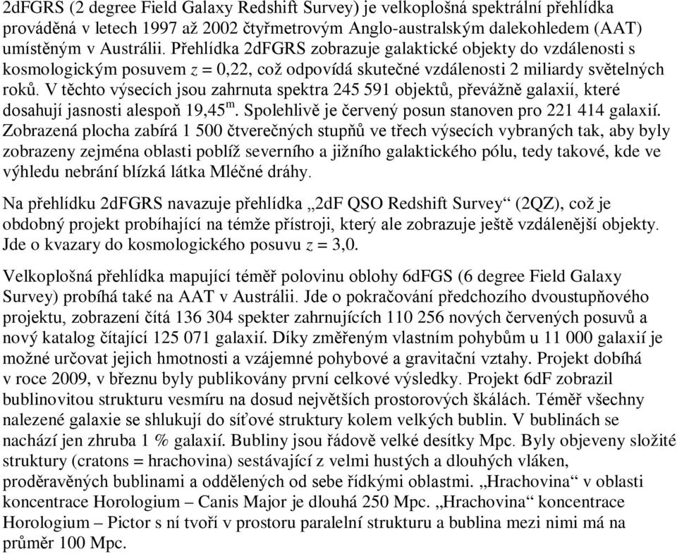 V těchto výsecích jsou zahrnuta spektra 245 591 objektů, převážně galaxií, které dosahují jasnosti alespoň 19,45 m. Spolehlivě je červený posun stanoven pro 221 414 galaxií.