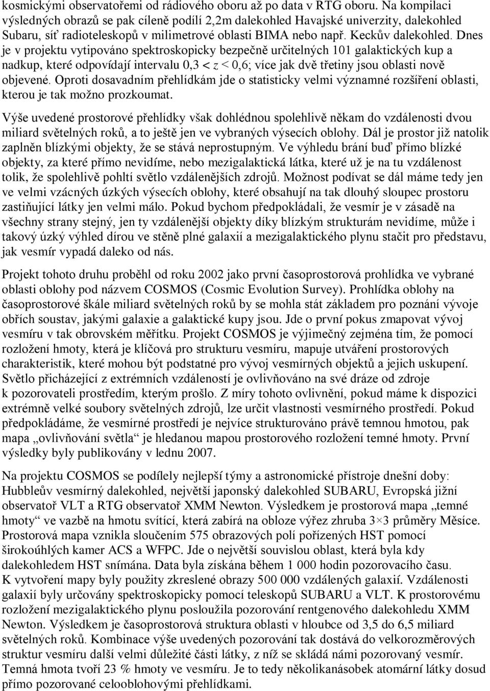 Dnes je v projektu vytipováno spektroskopicky bezpečně určitelných 101 galaktických kup a nadkup, které odpovídají intervalu 0,3 < z < 0,6; více jak dvě třetiny jsou oblasti nově objevené.